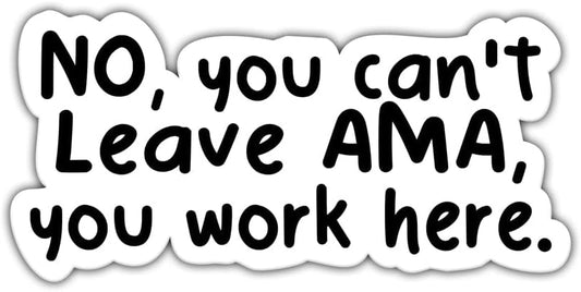 Yanashop88 (3Pcs) 3X3 No You Can't Leave AMA You Work Here - Funny Nurse & Healthcare Stickers - Stickers for Laptop