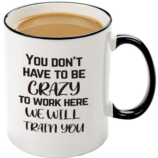 Mecai Funny Office Mug-You Don't Have To Be Crazy To Work Here We Will Train You,Funny Boss Gift Idea For Employee Coworker