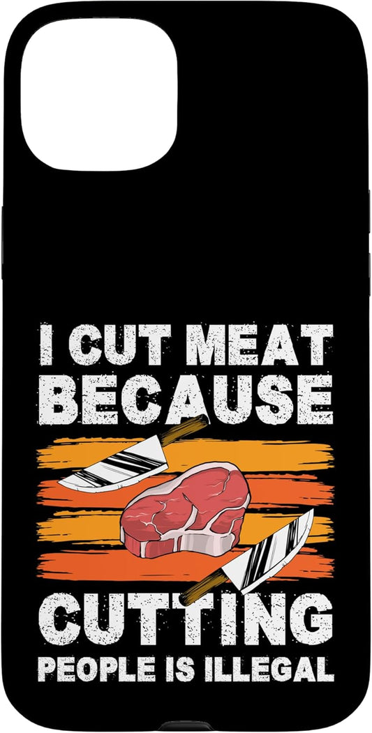 Butcher Meat Cutter Design Idea 15 I Cut Meat Because Cutting People Is Illegal Meat Cutter Case for iPhone Plus